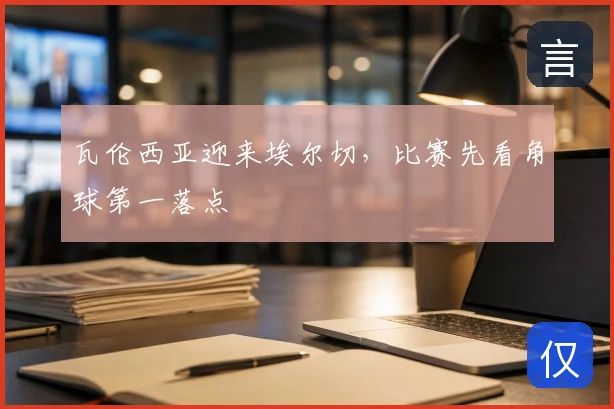 瓦伦西亚迎来埃尔切，比赛先看角球第一落点